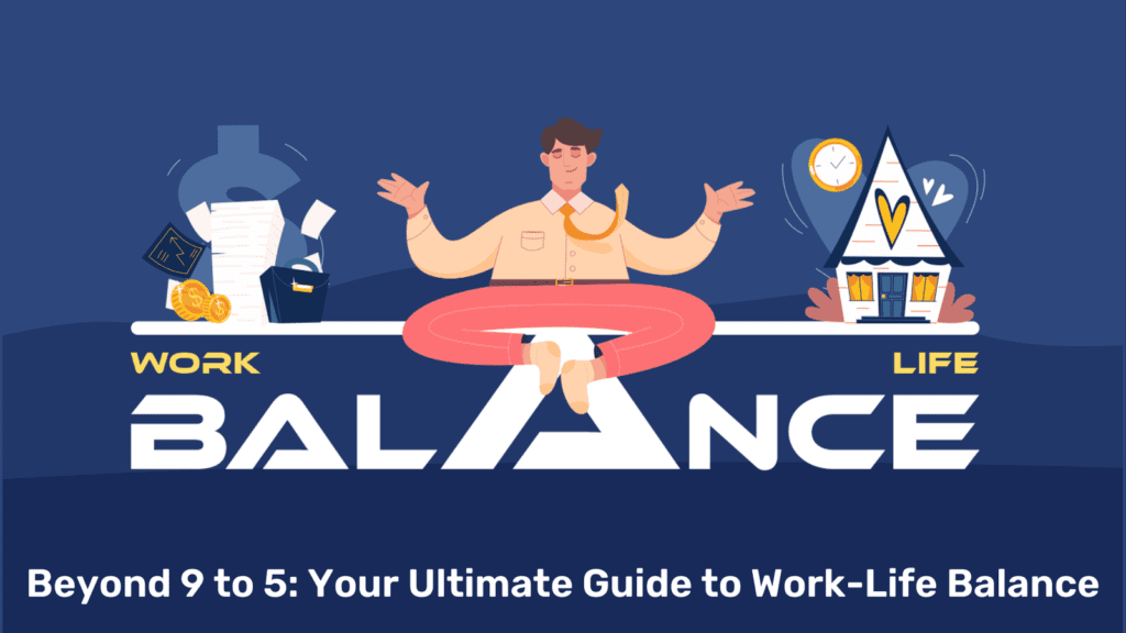 Beyond 9 to 5 Your Ultimate Guide to Work Life Balance