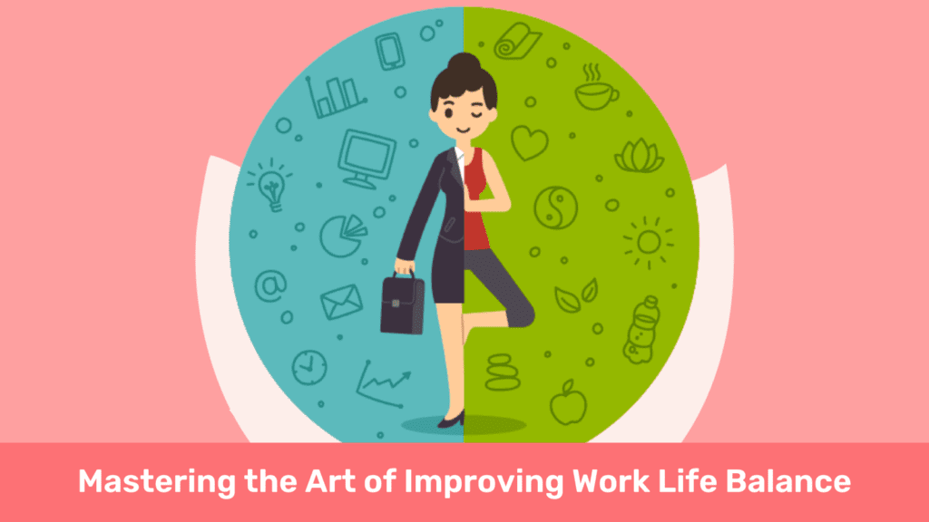 Mastering the Art of Improving Work Life Balance
